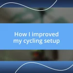 How I improved my cycling setup