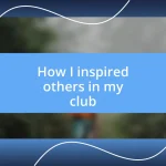 How I inspired others in my club