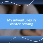 My adventures in winter rowing