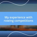 My experience with rowing competitions