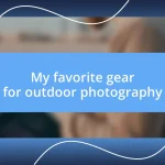 My favorite gear for outdoor photography