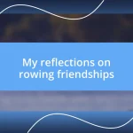 My reflections on rowing friendships