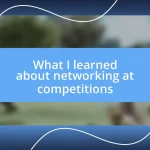 What I learned about networking at competitions