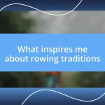 What inspires me about rowing traditions