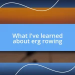 What I’ve learned about erg rowing