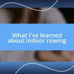 What I’ve learned about indoor rowing