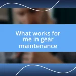 What works for me in gear maintenance