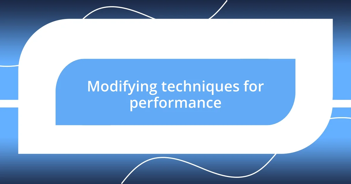 Modifying techniques for performance