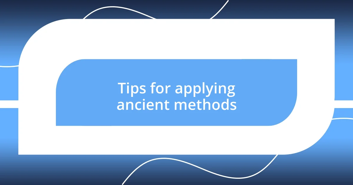 Tips for applying ancient methods