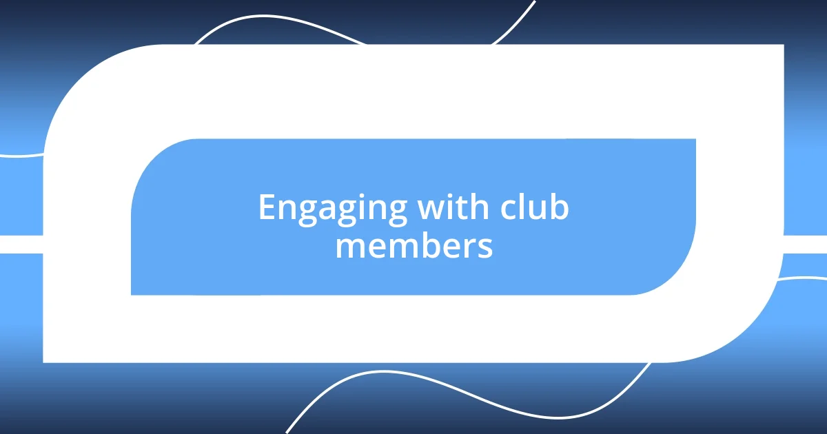 Engaging with club members