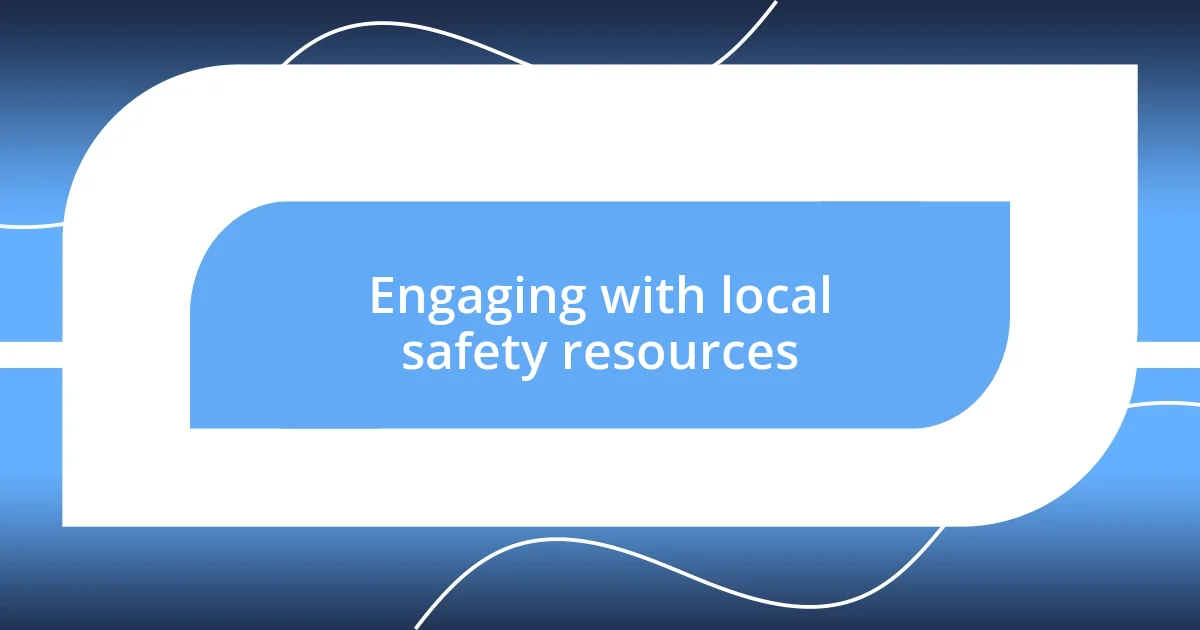 Engaging with local safety resources