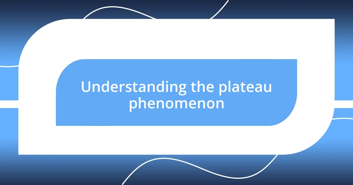 Understanding the plateau phenomenon