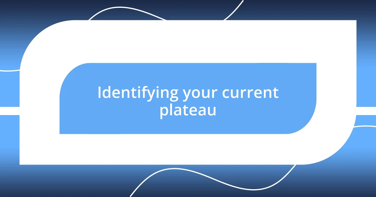 Identifying your current plateau