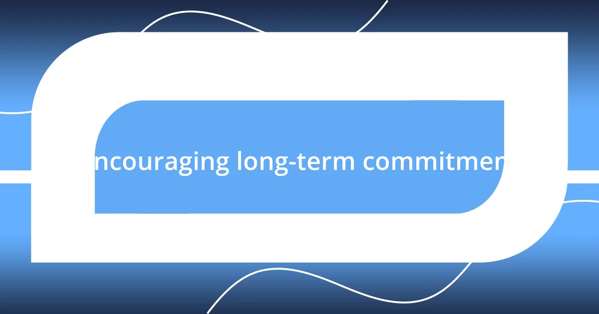 Encouraging long-term commitment